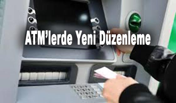 ATM’lerde Yeni Düzenleme