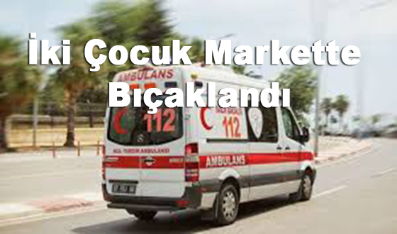 İki Çocuk Markette Bıçaklandı