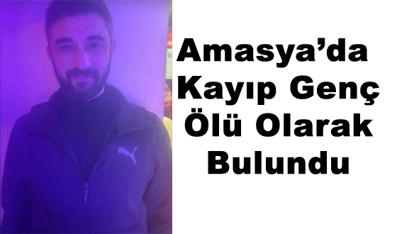 Amasya’da Kayıp Genç Ölü Olarak Bulundu