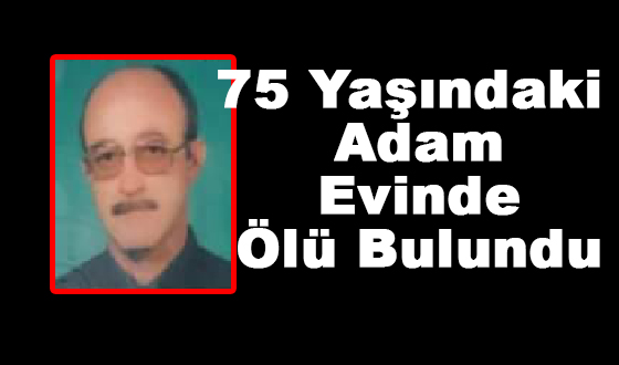 75 Yaşındaki Adam Evinde Ölü Bulundu