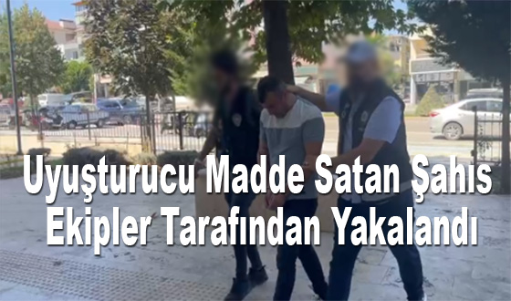 Uyuşturucu Madde Satan Şahıs Ekipler Tarafından Yakalandı