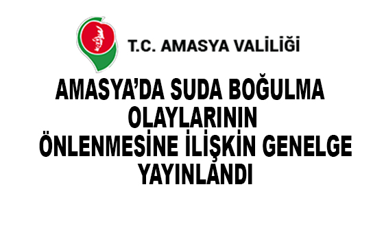 AMASYA’DA SUDA BOĞULMA OLAYLARININ ÖNLENMESİNE İLİŞKİN GENELGE YAYINLANDI