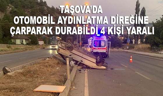 TAŞOVA’DAOTOMOBİL AYDINLATMA DİREĞİNE ÇARPARAK DURABİLDİ 4 KİŞİ YARALI