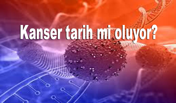 Kanser tarih mi oluyor? 