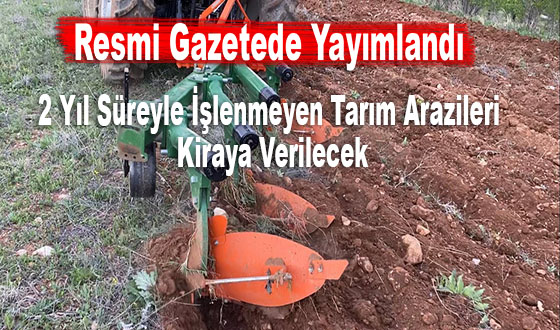 Resmi Gazetede Yayımlandı 2 Yıl Süreyle İşlenmeyen Tarım Arazileri Kiraya Verilecek