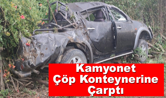 Kamyonet Çöp Konteynerine Çarptı