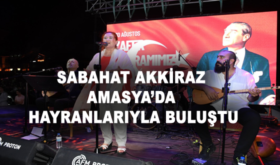 SABAHAT AKKİRAZ AMASYA’DA HAYRANLARIYLA BULUŞTU