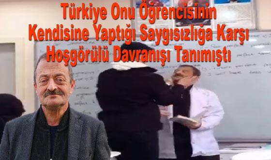 Türkiye Onu Öğrencisinin Kendisine Yaptığı Saygısızlığa karşı Hoşgörülü Davranışı Tanımıştı