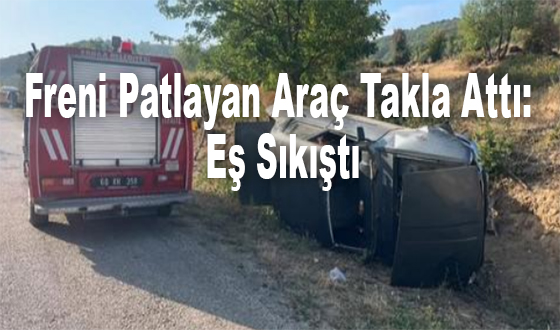 Freni Patlayan Araç Takla Attı: Eş Sıkıştı