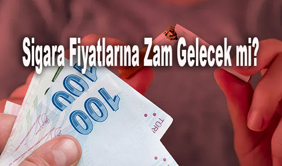 Sigara fiyatlarına zam gelecek mi?