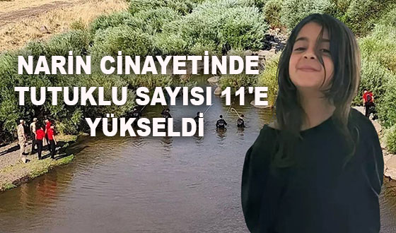 NARİN CİNAYETİNDE TUTUKLU SAYISI 11'E YÜKSELDİ