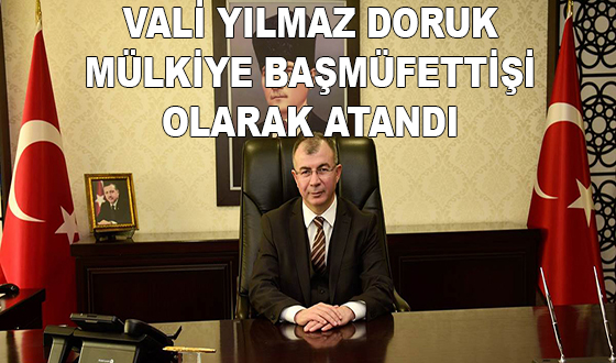 VALİ YILMAZ DORUK MÜLKİYE BAŞMÜFETTİŞİ OLARAK ATANDI