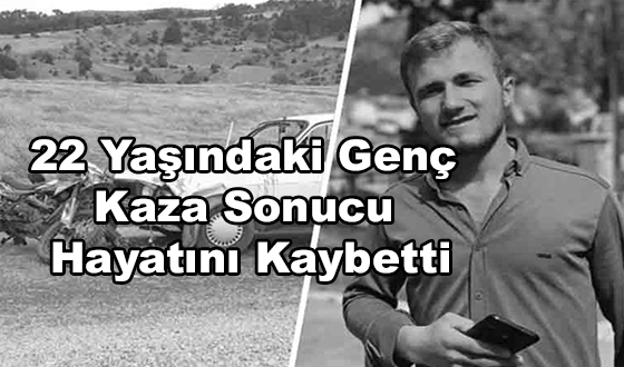 22 Yaşındaki Genç Kaza Sonucu Hayatını Kaybetti