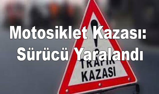 Motosiklet Kazası: Sürücü Yaralandı