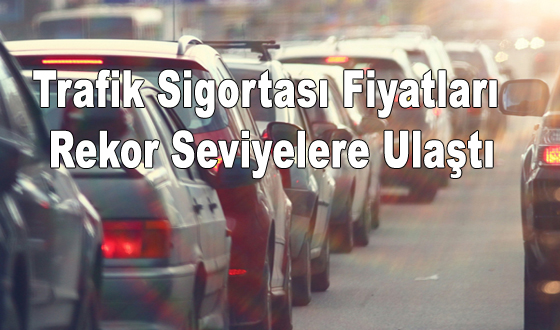 Trafik Sigortası Fiyatları Rekor Seviyelere Ulaştı