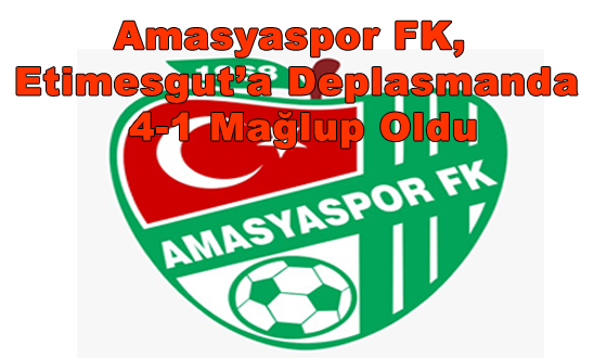 Amasyaspor FK, Etimesgut’a Deplasmanda 4-1 Mağlup Oldu