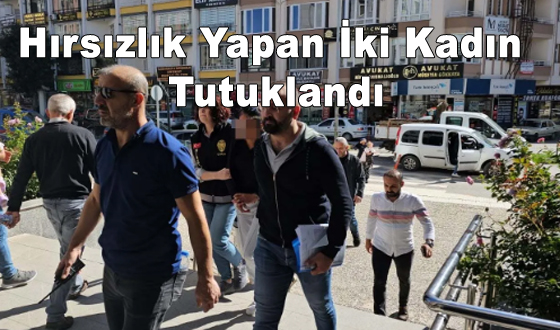 Hırsızlık Yapan İki Kadın Tutuklandı