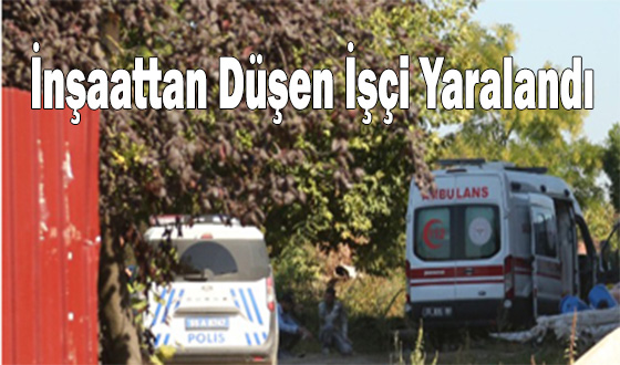 İnşaattan Düşen İşçi Yaralandı