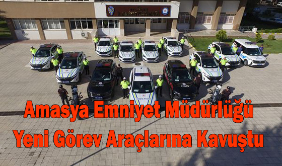 Amasya Emniyet Müdürlüğü Yeni Görev Araçlarına Kavuştu