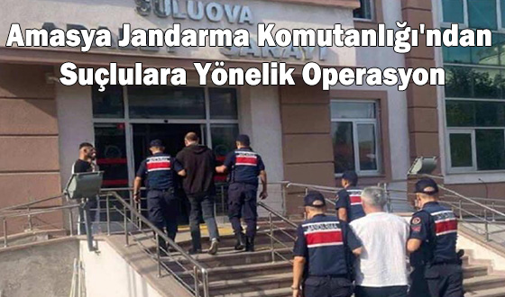 Amasya Jandarma Komutanlığı'ndan Suçlulara Yönelik Operasyon