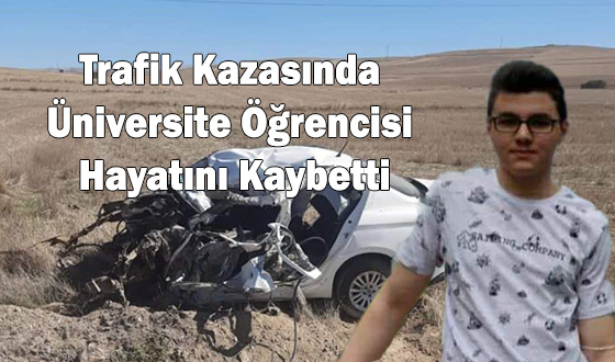 Trafik Kazasında Üniversite Öğrencisi Hayatını Kaybetti