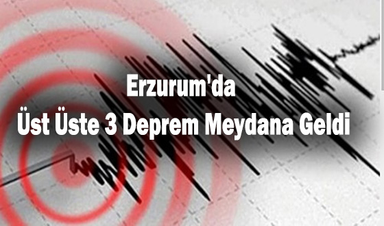 Erzurum'da Üst Üste 3 Deprem Meydana Geldi