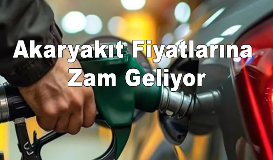 Akaryakıt Fiyatlarına Zam Geliyor