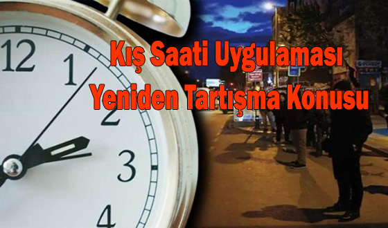 Kış Saati Uygulaması Yeniden Tartışma Konusu