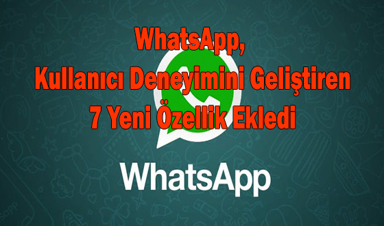 WhatsApp, Kullanıcı Deneyimini Geliştiren 7 Yeni Özellik Ekledi