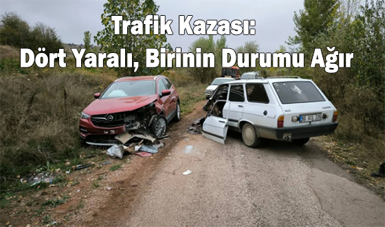 Trafik Kazası: Dört Yaralı, Birinin Durumu Ağır