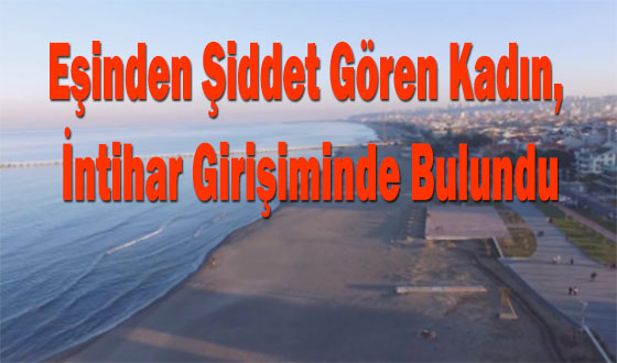 Eşinden Şiddet Gören Kadın, İntihar Girişiminde Bulundu