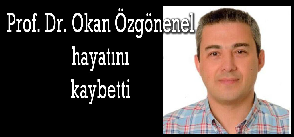 Prof. Dr. Okan Özgönenel hayatını kaybetti