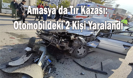 Amasya’da Tır Kazası: Otomobildeki 2 Kişi Yaralandı