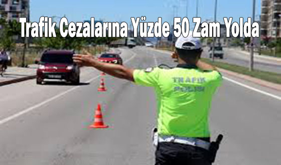 Trafik Cezalarına Yüzde 50 Zam Yolda