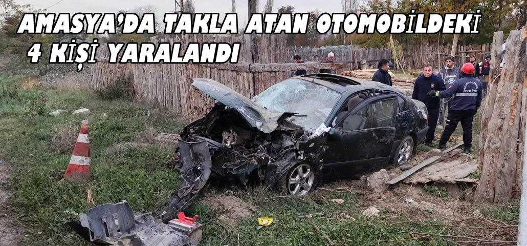 AMASYA’DA TAKLA ATAN OTOMOBİLDEKİ 4 KİŞİ YARALANDI