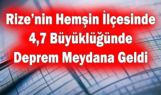 Rize’nin Hemşin İlçesinde 4,7 Büyüklüğünde Deprem Meydana Geldi