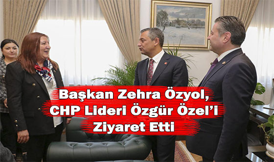 Başkan Zehra Özyol, CHP Lideri Özgür Özel’i Ziyaret Etti