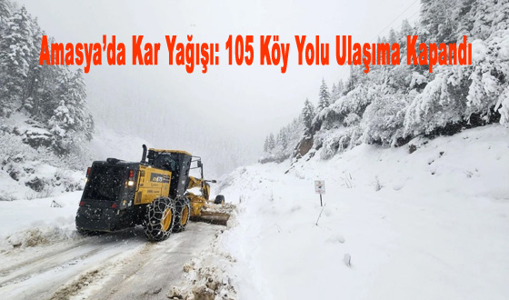 Amasya’da Kar Yağışı: 105 Köy Yolu Ulaşıma Kapandı