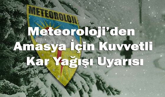 Meteoroloji’den Amasya İçin Kuvvetli Kar Yağışı Uyarısı