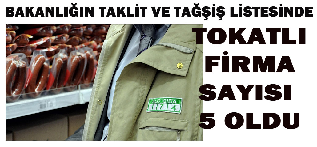 BAKANLIĞIN TAKLİT VE TAĞŞİŞ LİSTESİNDE TOKATLI FİRMA SAYISI 5 OLDU