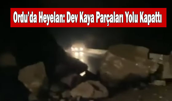 Ordu’da Heyelan: Dev Kaya Parçaları Yolu Kapattı