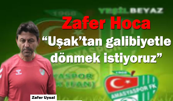 Zafer Hoca “Uşak’tan galibiyetle dönmek istiyoruz”