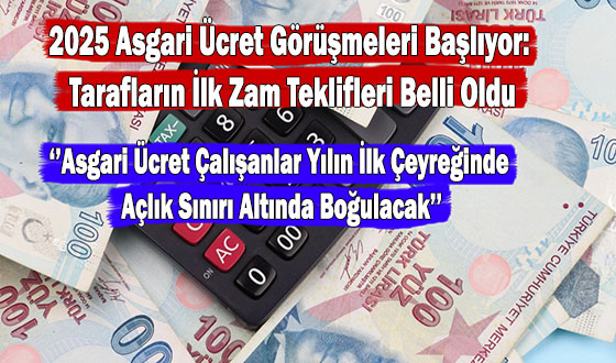 2025 Asgari Ücret Görüşmeleri Başlıyor: Tarafların İlk Zam Teklifleri Belli Oldu ‘’Asgari Ücret Çalışanlar Yılın İlk Çeyreğinde Açlık Sınırı Altında Boğulacak’’