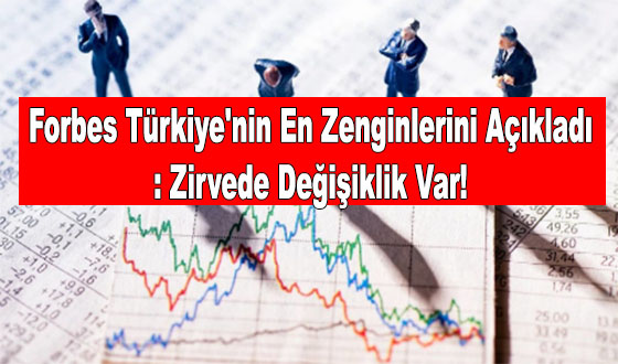 Forbes Türkiye'nin En Zenginlerini Açıkladı: Zirvede Değişiklik Var!