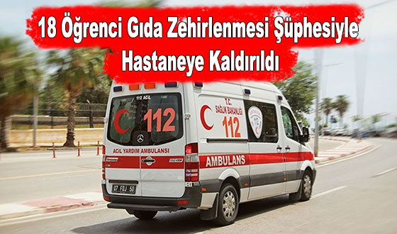 18 Öğrenci Gıda Zehirlenmesi Şüphesiyle Hastaneye Kaldırıldı