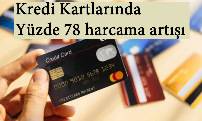 Kredi kartklarında Yüzde 78 harcama artışı