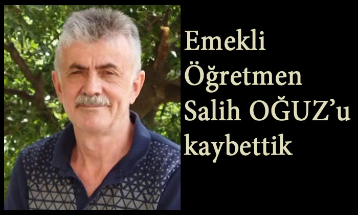 Emekli Öğretmen Salih OĞUZ'u kaybettik