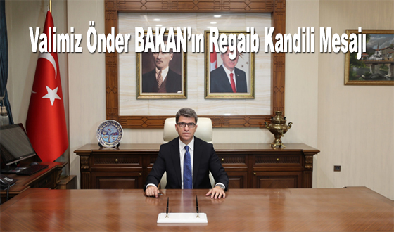 Valimiz Önder BAKAN’ın Regaib Kandili Mesajı