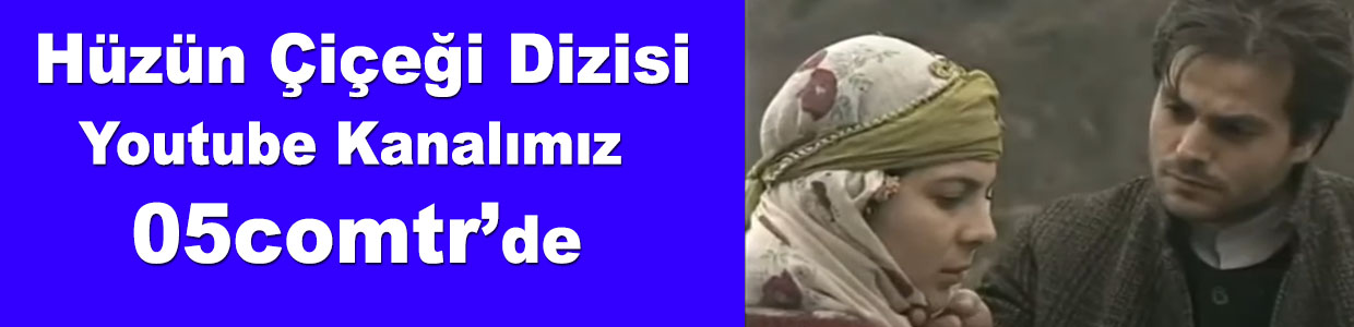 Hüzün Çiçeği Dizisi Youtube Kanalımız 05comtr’de