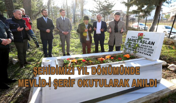 ŞEHİDİMİZİ YIL DÖNÜMÜNDE MEVLİD-İ ŞERİF OKUTULARAK ANILDI